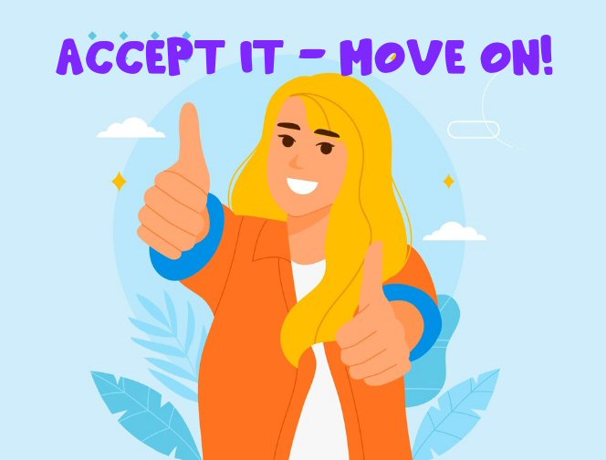 Accept it, Move on!