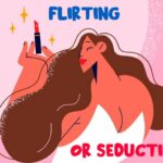 The difference between Flirting and Seduction