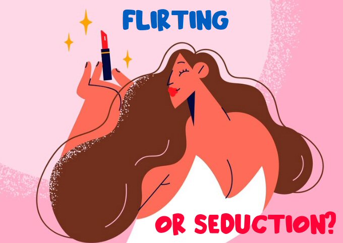 The difference between Flirting and Seduction